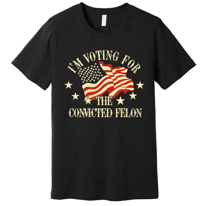 Convicted Felon IM Voting Convicted Felon 2024 Premium T-Shirt