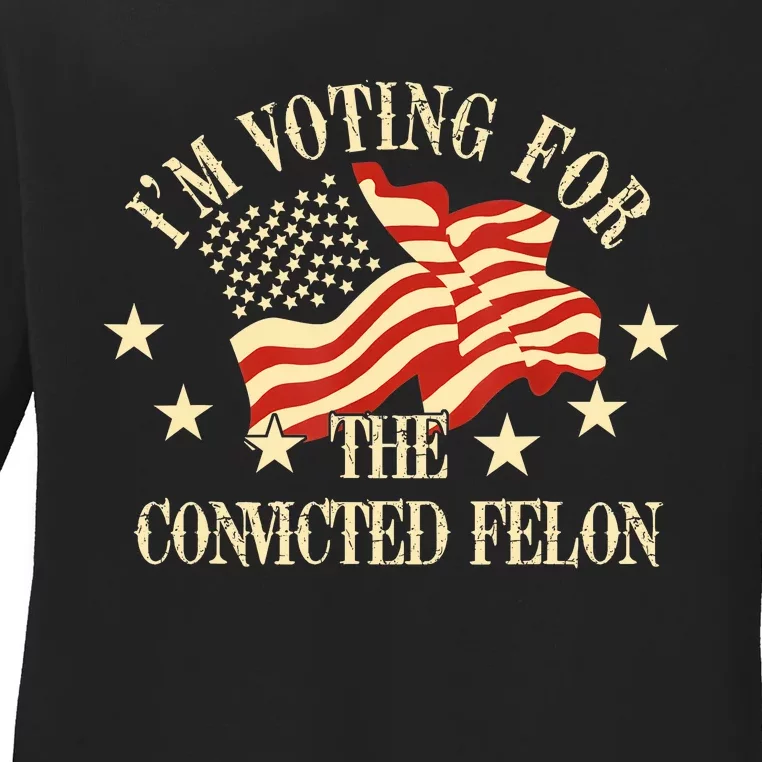 Convicted Felon IM Voting Convicted Felon 2024 Ladies Long Sleeve Shirt