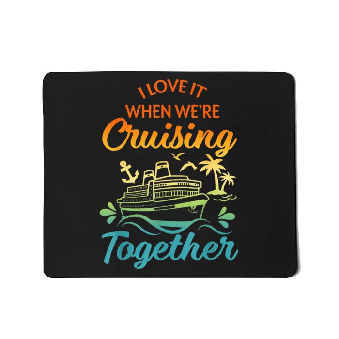 Cruise Family I Love It When We're Cruisin' Together Couple Mousepad