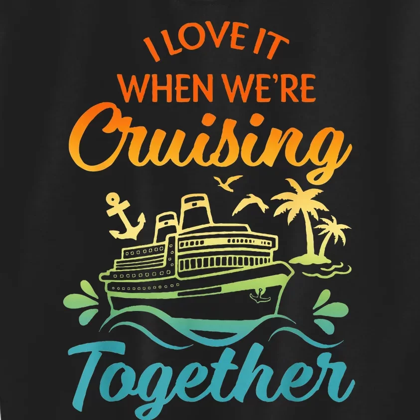 Cruise Family I Love It When We're Cruisin' Together Couple Kids Sweatshirt