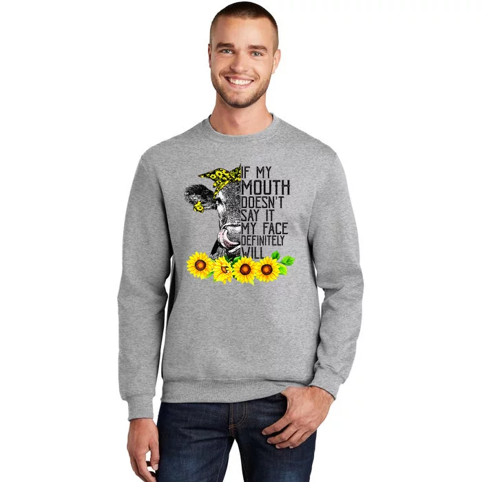 Cow Funny If My Mouth DoesnT Say It My Face Definitely Will Tall Sweatshirt