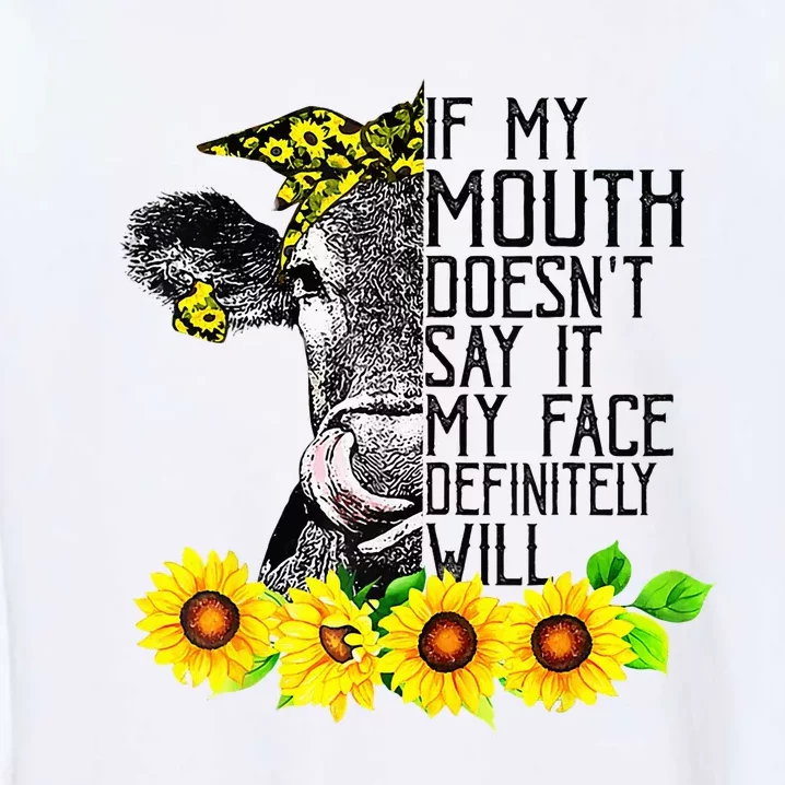 Cow Funny If My Mouth DoesnT Say It My Face Definitely Will Garment-Dyed Sweatshirt