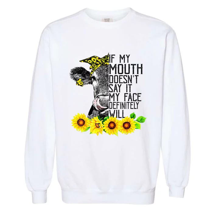 Cow Funny If My Mouth DoesnT Say It My Face Definitely Will Garment-Dyed Sweatshirt