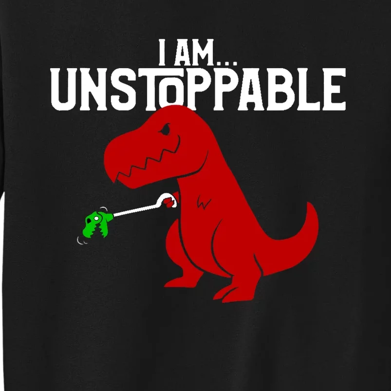 Cute & Funny I Am Unstoppable T-Rex Dinosaur Tall Sweatshirt