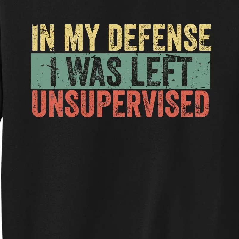 Cool Funny In My Defense I Was Left Unsupervised Tall Sweatshirt