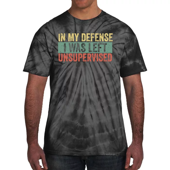 Cool Funny In My Defense I Was Left Unsupervised Tie-Dye T-Shirt