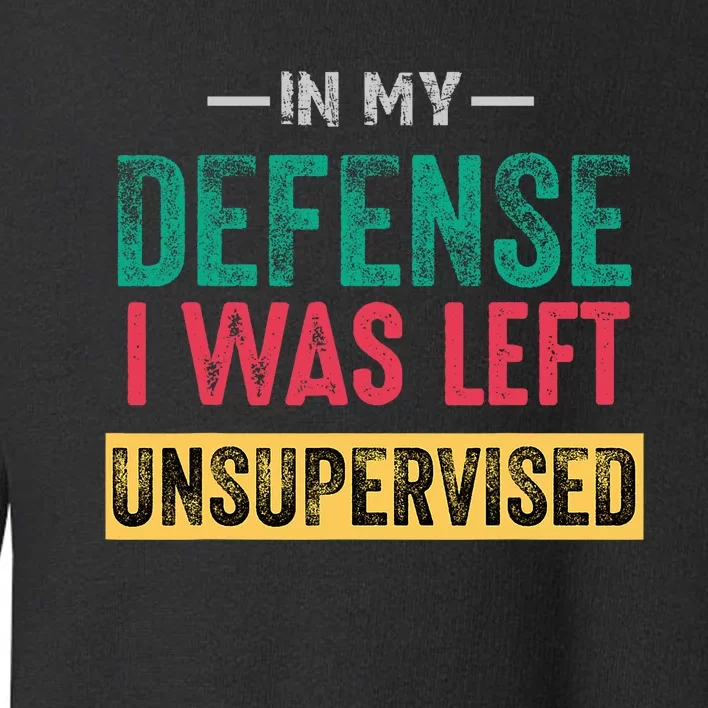 Cool Funny In My Defense I Was Left Unsupervised Toddler Sweatshirt