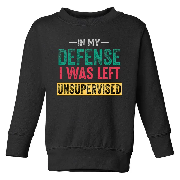 Cool Funny In My Defense I Was Left Unsupervised Toddler Sweatshirt