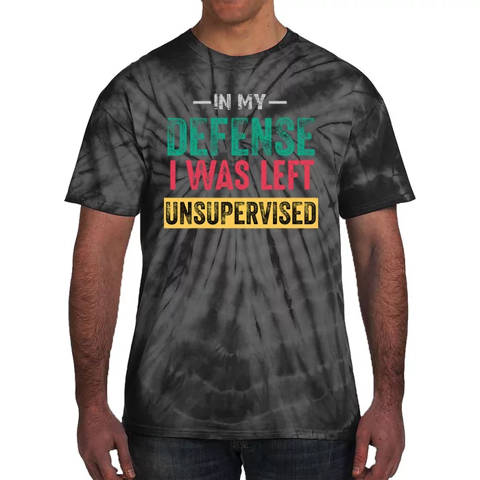 Cool Funny In My Defense I Was Left Unsupervised Tie-Dye T-Shirt