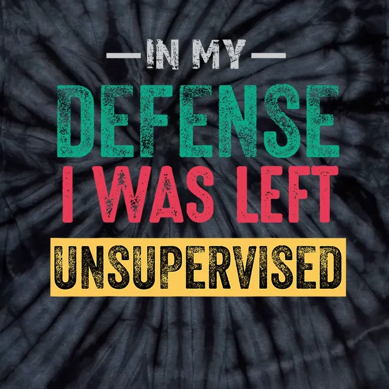 Cool Funny In My Defense I Was Left Unsupervised Tie-Dye T-Shirt