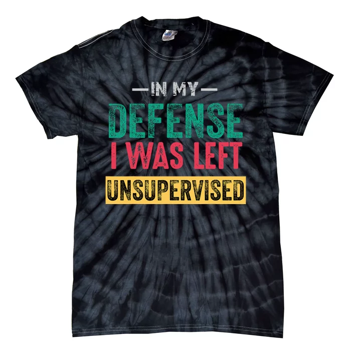 Cool Funny In My Defense I Was Left Unsupervised Tie-Dye T-Shirt