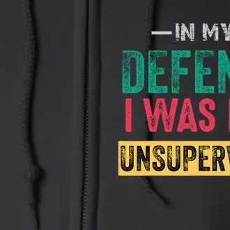 Cool Funny In My Defense I Was Left Unsupervised Full Zip Hoodie