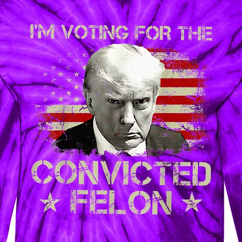 Convicted Felon Im Voting Convicted Felon 2024 Tie-Dye Long Sleeve Shirt