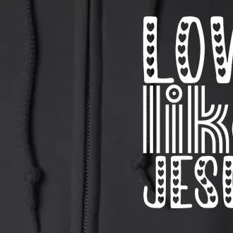 Christian Faith Love Like Jesus Gift Full Zip Hoodie