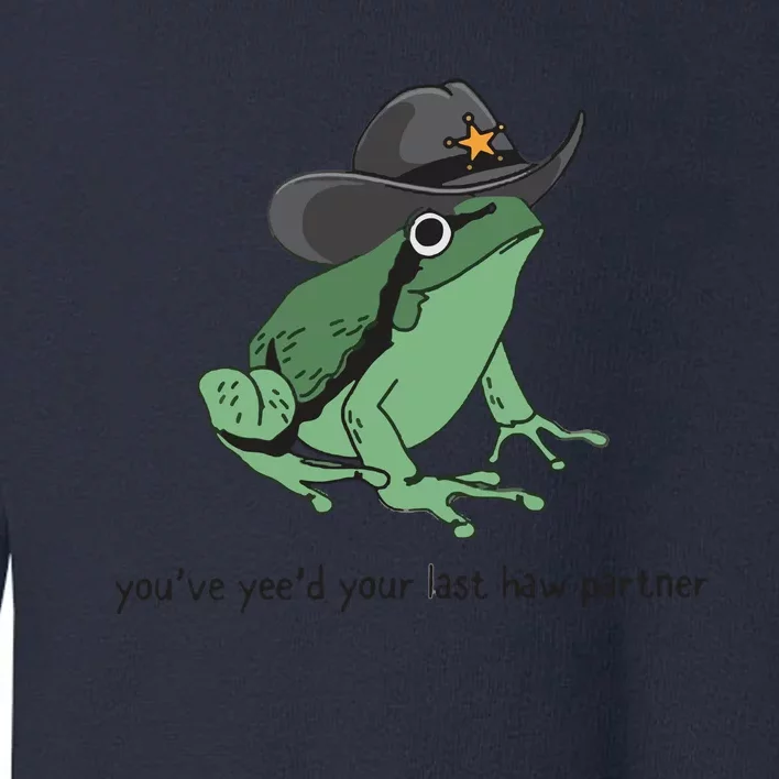 Cowboy Frog Meme You Just Yeed Your Last Haw Toddler Sweatshirt