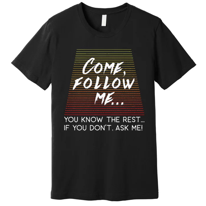 Come Follow Me Premium T-Shirt