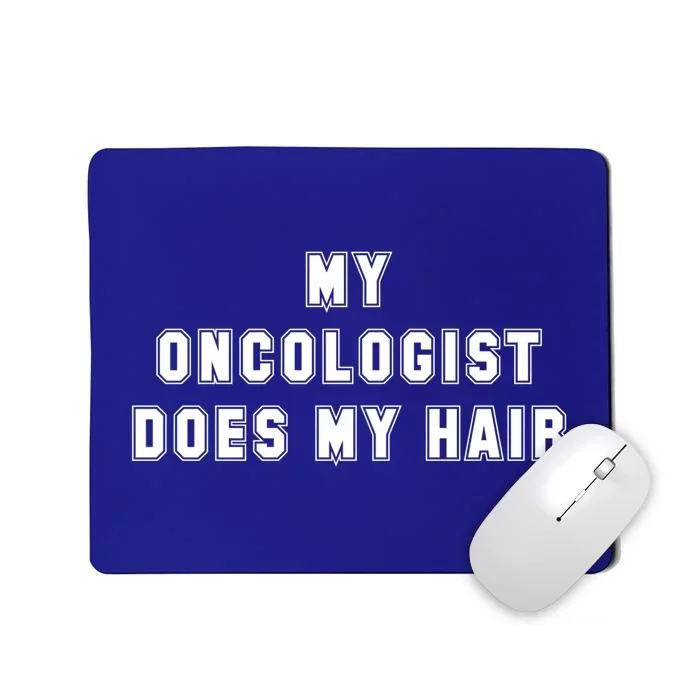 Cancer Fighter My Oncologist Does My Hair Survivors Great Gift Mousepad