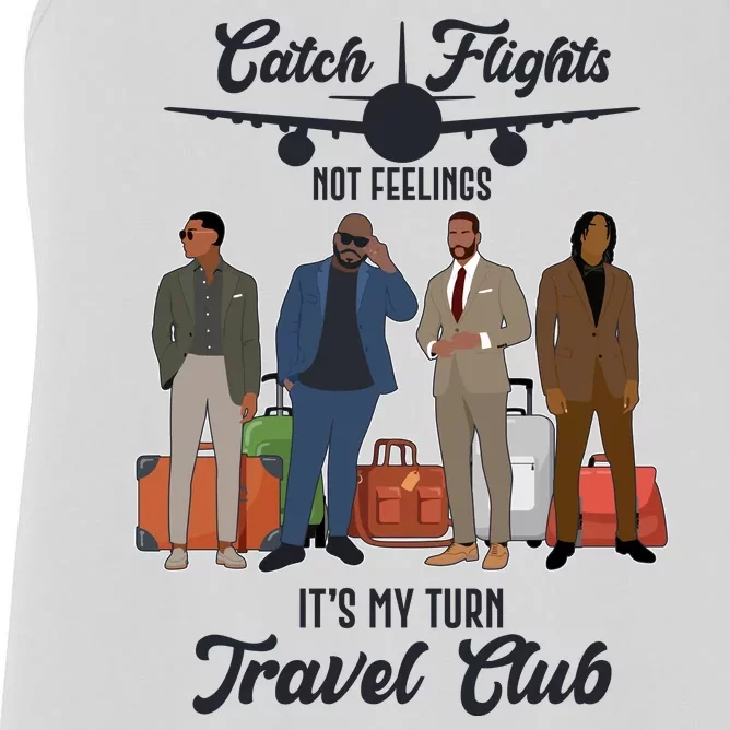 Catch Flights Not Feelings It's My Turn Travel Club Women's Racerback Tank