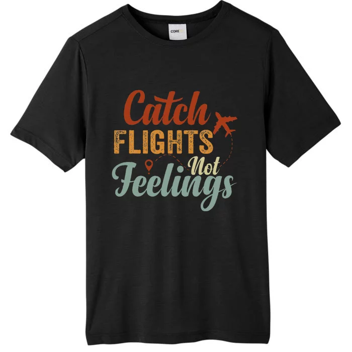 Catch Flights Not Feelings ChromaSoft Performance T-Shirt