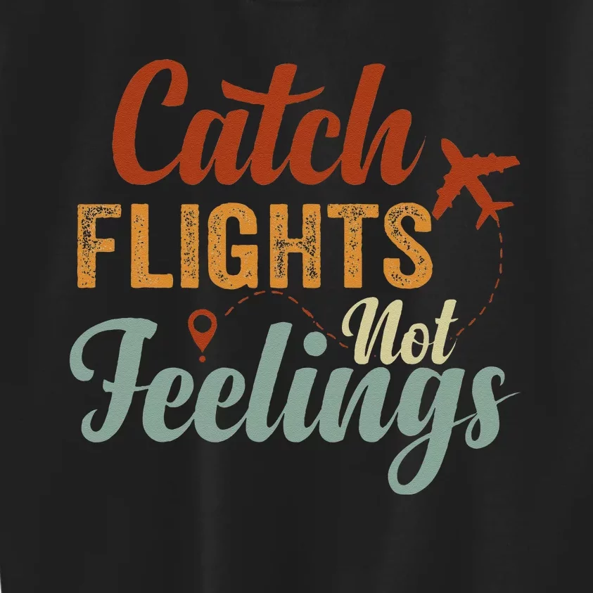 Catch Flights Not Feelings Kids Sweatshirt