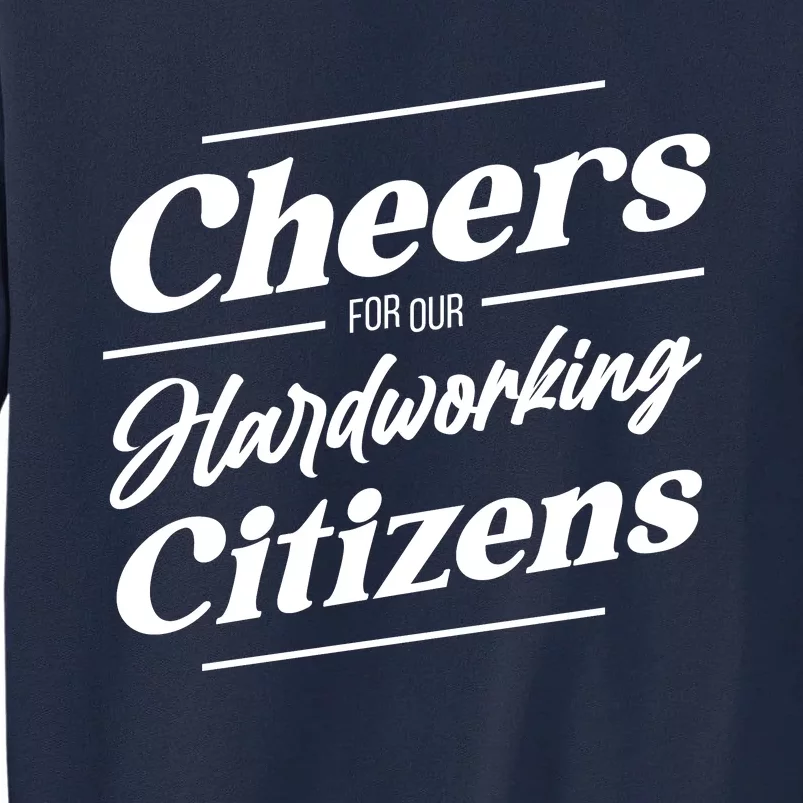 CHEERS FOR OUR HARDWORKING CITIZENS Tall Sweatshirt