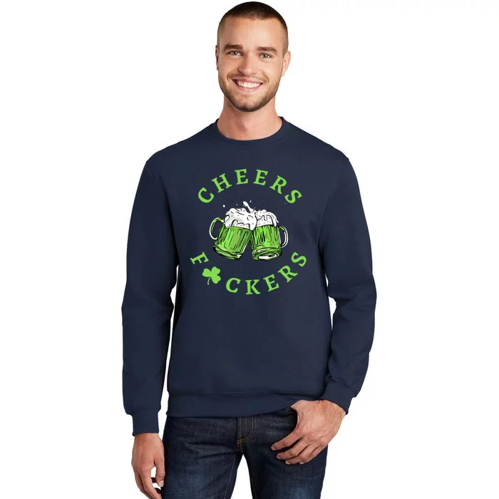 Cheers Fckers St Patricks Day Gift Tall Sweatshirt