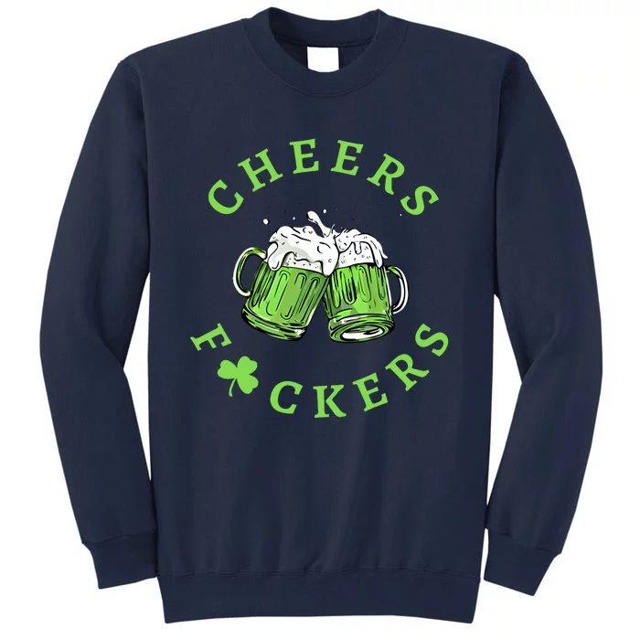 Cheers Fckers St Patricks Day Gift Tall Sweatshirt