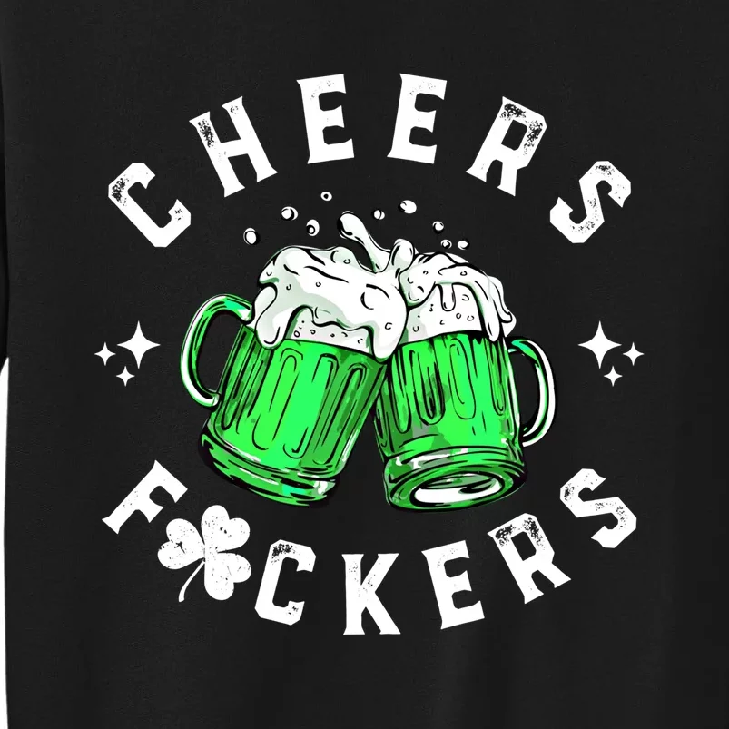 Cheers Fuckers St Patricks Day Funny Beer Ing Gift Tall Sweatshirt