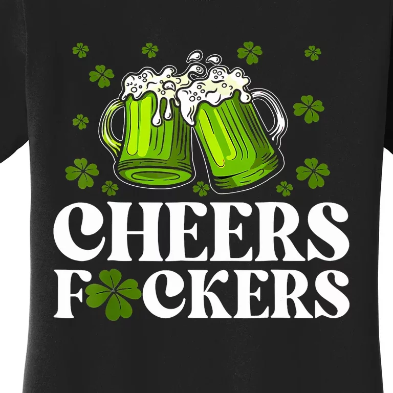 Cheers Fuckers St Patricks Day Funny Beer Drinking Mugs Women's T-Shirt