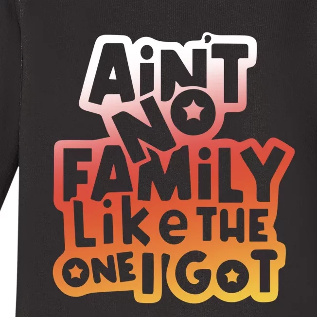 Cute Family Saying AinT No Family Like The One I Got Baby Long Sleeve Bodysuit