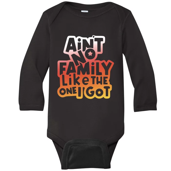 Cute Family Saying AinT No Family Like The One I Got Baby Long Sleeve Bodysuit