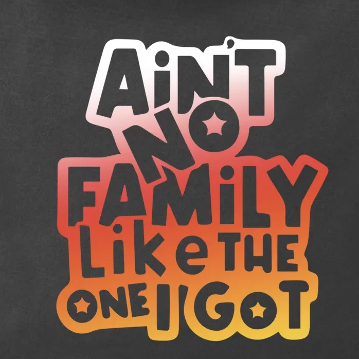 Cute Family Saying AinT No Family Like The One I Got Zip Tote Bag