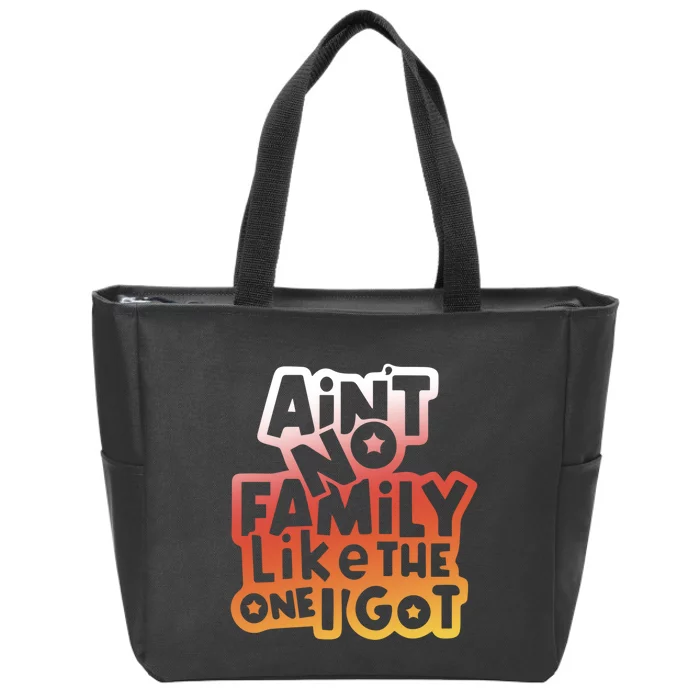 Cute Family Saying AinT No Family Like The One I Got Zip Tote Bag