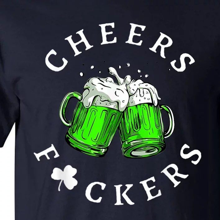 Cheers Fckers' St Patricks Day Men Women Beer Drinking Funny Tall T-Shirt