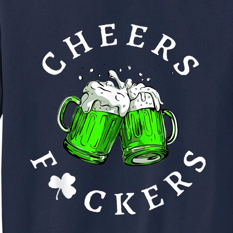 Cheers Fckers' St Patricks Day Men Women Beer Drinking Funny Tall Sweatshirt