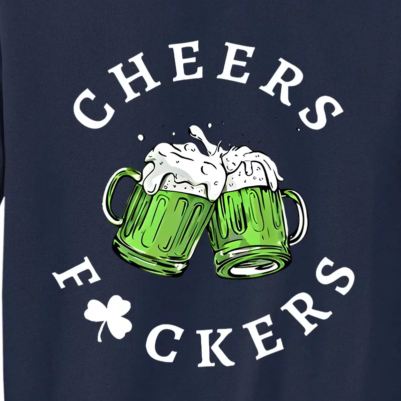 Cheers Fckers St Patricks Day Great Gift Tall Sweatshirt