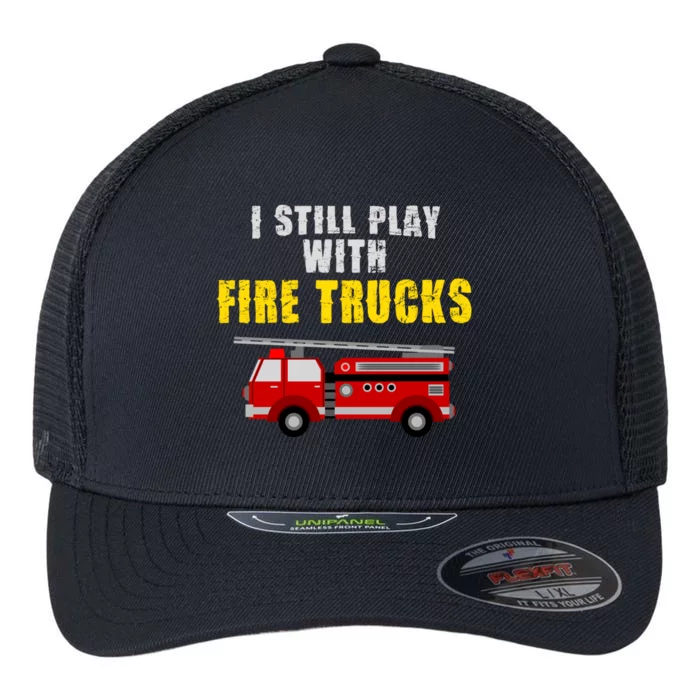 Cute Firefighter Tees I Still Play With Fire Truck Gift Flexfit Unipanel Trucker Cap