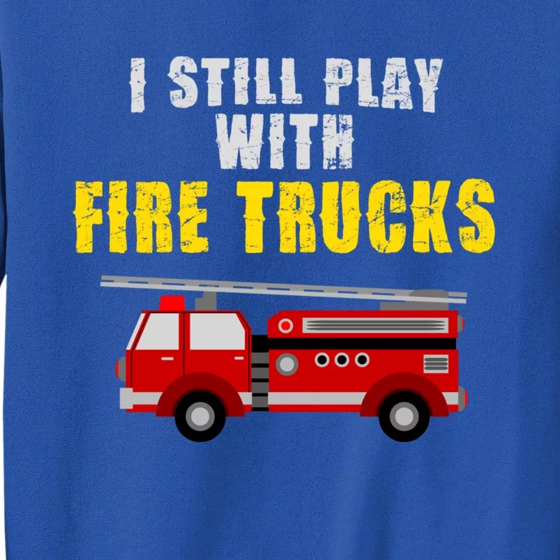 Cute Firefighter Tees I Still Play With Fire Truck Gift Sweatshirt