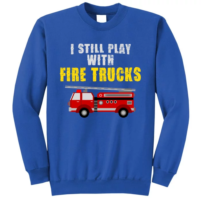 Cute Firefighter Tees I Still Play With Fire Truck Gift Sweatshirt