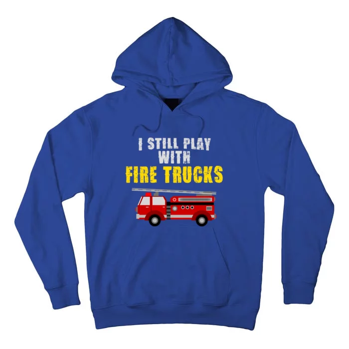 Cute Firefighter Tees I Still Play With Fire Truck Gift Tall Hoodie