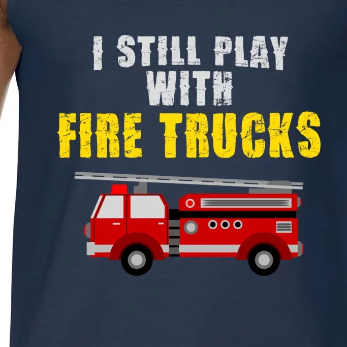 Cute Firefighter Tees I Still Play With Fire Truck Gift Comfort Colors® Tank Top