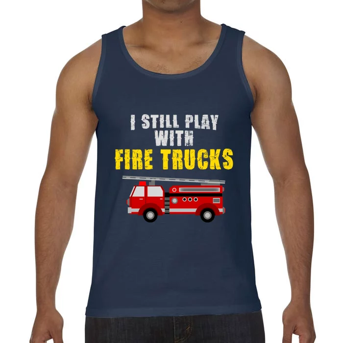 Cute Firefighter Tees I Still Play With Fire Truck Gift Comfort Colors® Tank Top