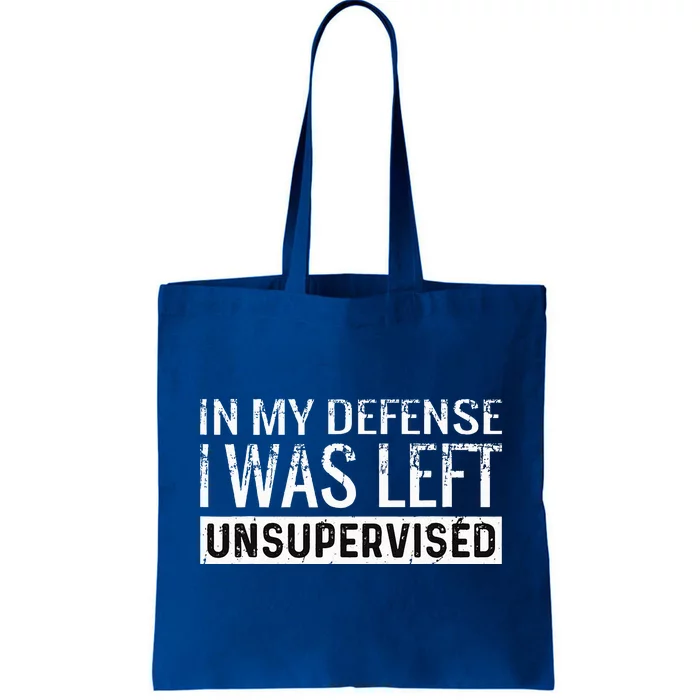 Cool Funny Tee In My Defense I Was Left Unsupervised Tote Bag