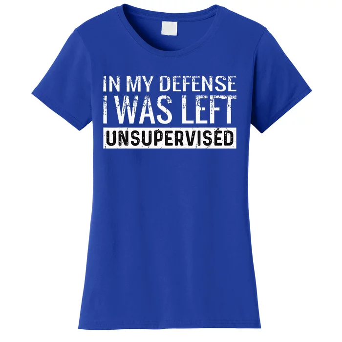 Cool Funny Tee In My Defense I Was Left Unsupervised Women's T-Shirt