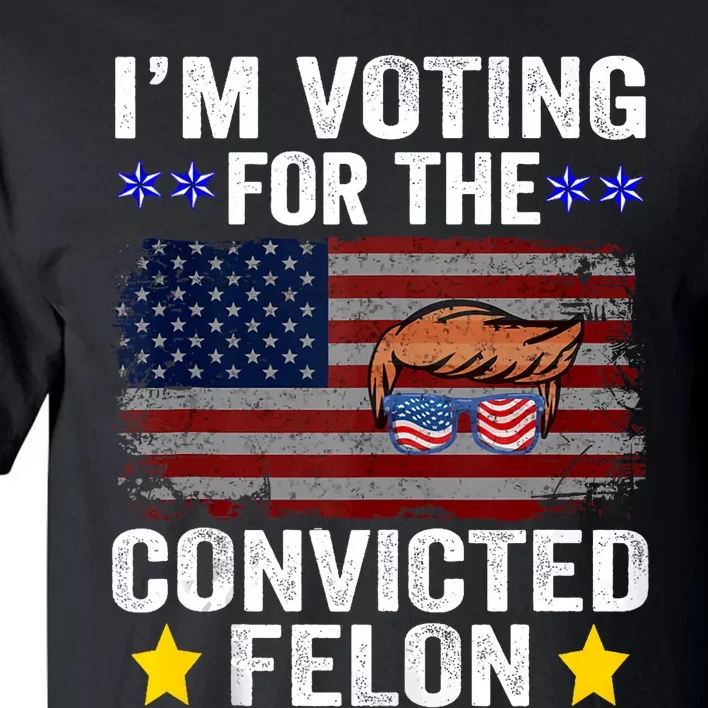 Convicted Felon Trump 2024 Funny Political Pro Trump Tall T-Shirt