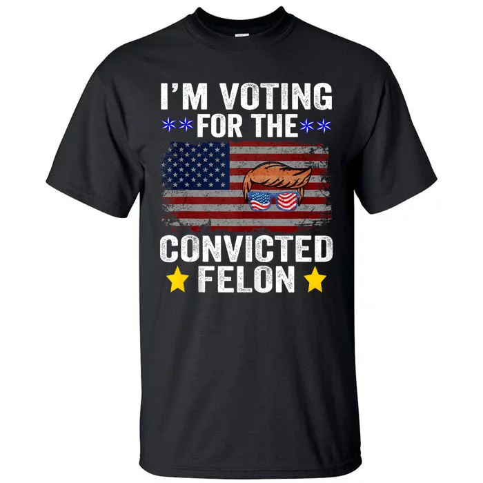 Convicted Felon Trump 2024 Funny Political Pro Trump Tall T-Shirt