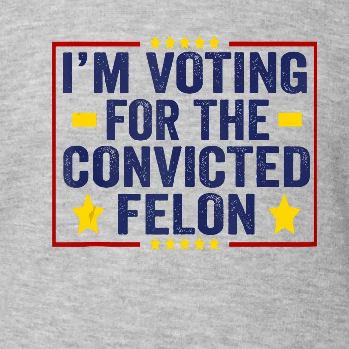 Convicted Felon Trump 2024 Funny Political Still Vote For Trump Toddler Sweatshirt