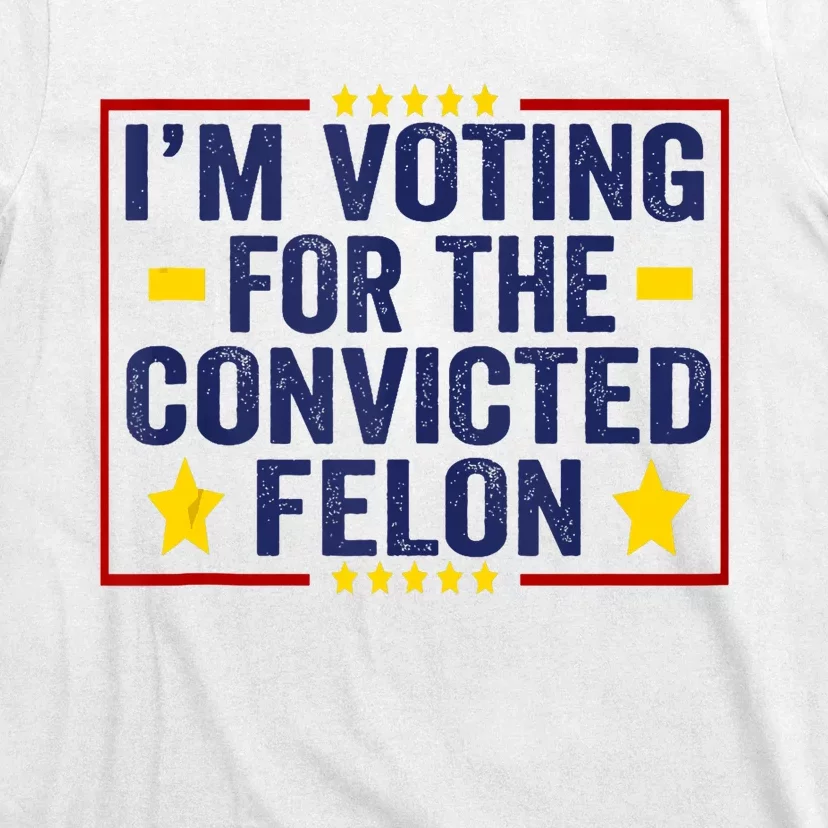 Convicted Felon Trump 2024 Funny Political Still Vote For Trump T-Shirt