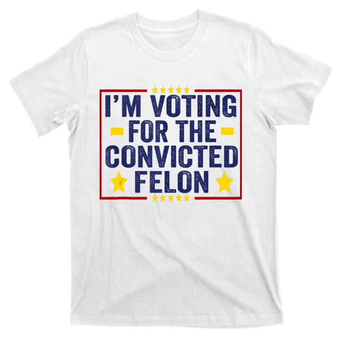 Convicted Felon Trump 2024 Funny Political Still Vote For Trump T-Shirt