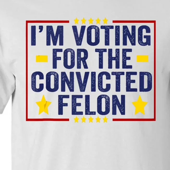 Convicted Felon Trump 2024 Funny Political Still Vote For Trump Tall T-Shirt